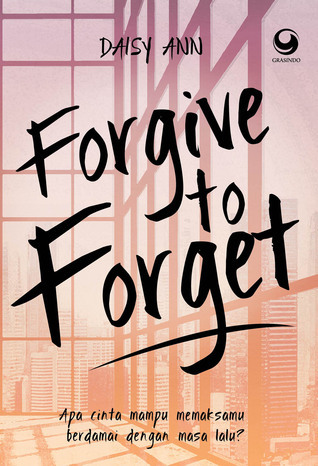 Cover FORGIVE TO FORGET :  Apa cinta mampu memaksamu berdamai dengan masa lalu? / Daisy Ann