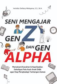 Cover SENI MENGAJAR GEN Z DAN GEN ALPHA :  Memahami Karakter & Kepribadian Sekaligus Pola Asuh Anak Didik agar Siap Menghadapi Tantangan Zaman / Anitalia Stefany Welayana