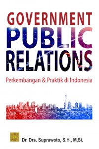 Cover GOVERNMENT PUBLIC RELATIONS :  Perkembangan & Praktik di Indonesia / Suprawoto